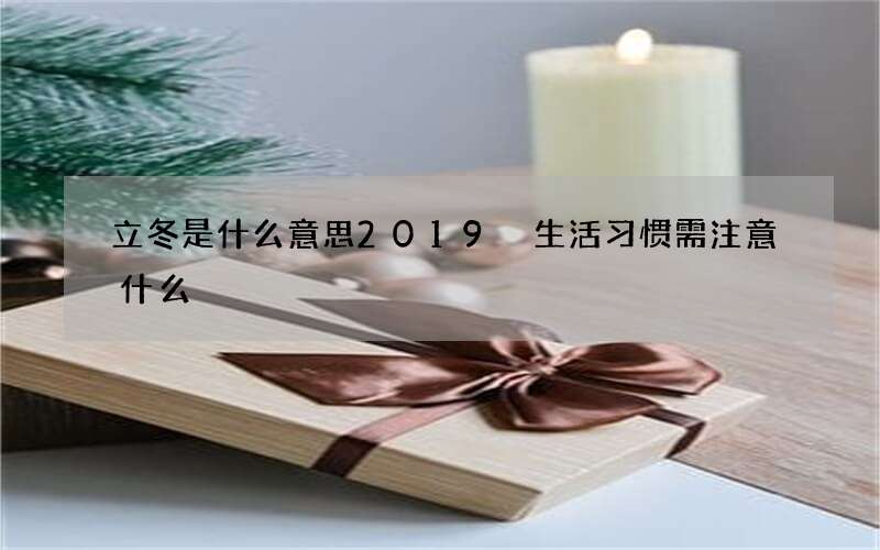 立冬是什么意思2019 生活习惯需注意什么